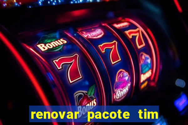 renovar pacote tim beta antes do prazo